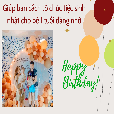 Mách bạn 5 lưu ý khi tổ chức tiệc sinh nhật cho bé 1 tuổi đáng nhớ