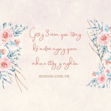 Gợi ý 3 món quà tặng kỷ niệm ngày quen nhau đầy ý nghĩa