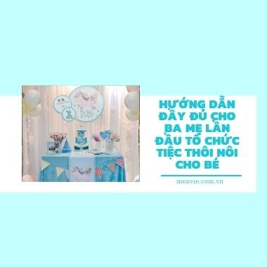 Hướng dẫn đầy đủ cho ba mẹ lần đầu tổ chức tiệc thôi nôi cho bé