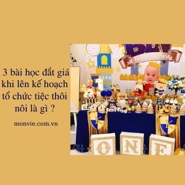 3 bài học đắt giá khi lên kế hoạch tổ chức tiệc thôi nôi là gì ?