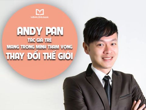 Andy Pan - Tác Giả Trẻ Mang Trong Mình Tham Vọng Thay Đổi Thế Giới