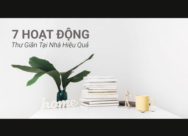 7 Hoạt Động Giúp Bạn Thư Giãn Tại Nhà Hiệu Quả