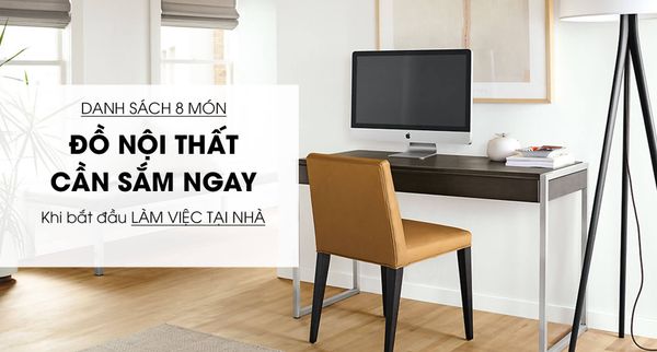 8 Đồ Nội Thất Cần Sắm Khi Bắt Đầu Làm Việc Tại Nhà