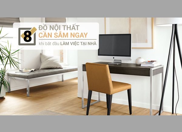 8 Đồ Nội Thất Cần Sắm Khi Bắt Đầu Làm Việc Tại Nhà