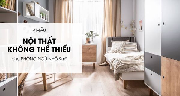 9 Mẫu Nội Thất Không Thể Thiếu Cho Phòng Ngủ Nhỏ 9m2