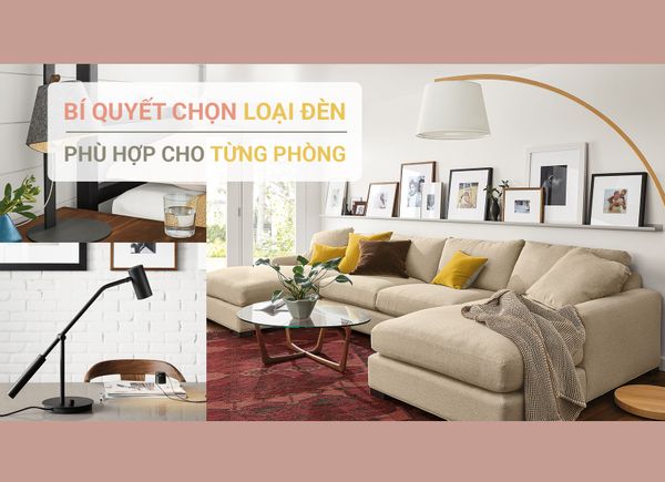 Bí Quyết Chọn Loại Đèn Hợp Lý Cho Từng Căn Phòng