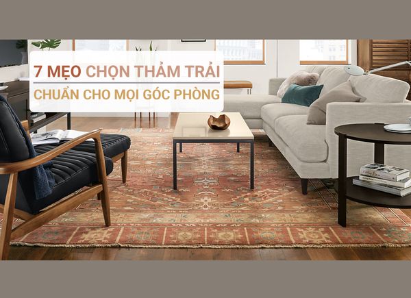 7 Mẹo Giúp Chọn Thảm Trải Chuẩn Chỉnh Cho Mọi Góc Phòng