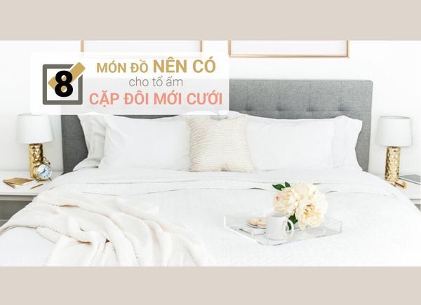8 Món Đồ Nên Có Cho Tổ Ấm Cặp Đôi Mới Cưới