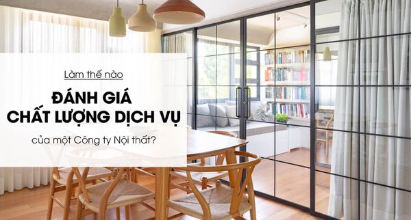 Làm Cách Nào Để Đánh Giá Chất Lượng Dịch Vụ Của Một Công Ty Nội Thất?