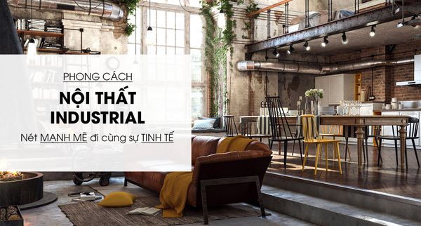 Phong Cách Nội Thất Industrial - Nét Mạnh Mẽ Mà Tinh Tế