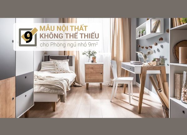 9 Mẫu Nội Thất Không Thể Thiếu Cho Phòng Ngủ Nhỏ 9m2