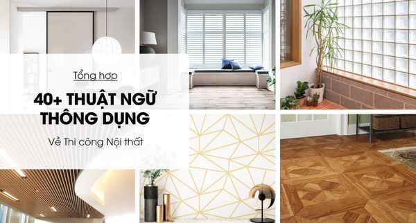 Tổng Hợp 40+ Thuật Ngữ Thông Dụng Về Thi Công Nội Thất