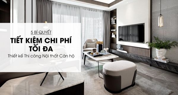 5 Bí Quyết Tiết Kiệm Chi Phí Thiết Kế Nội Thất Căn Hộ