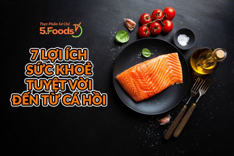 🐟 7 Lợi Ích Sức Khoẻ Tuyệ Vời mà Cá Hồi Mang Lại