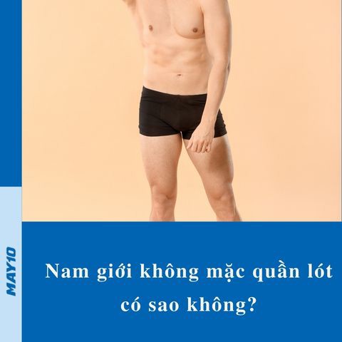 [GIẢI ĐÁP] Nam giới không mặc quần lót có sao không?