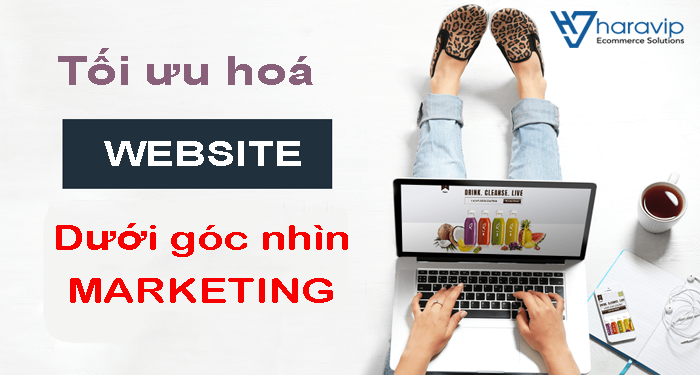 Tối ưu website dưới góc nhìn Marketing?