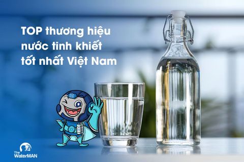 TOP 10+ thương hiệu nước tinh khiết tốt nhất Việt Nam (Phần 1)