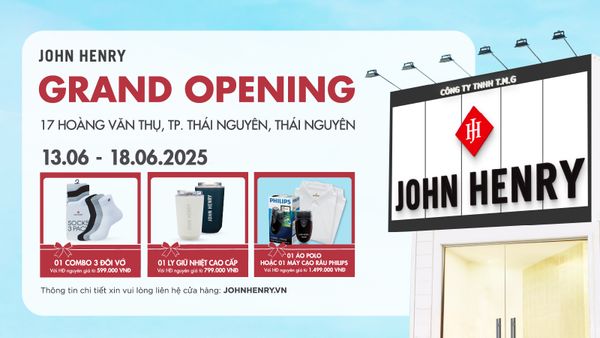 MỪNG KHAI TRƯƠNG JOHN HENRY THÁI NGUYÊN, ƯU ĐÃI QUÀ TẶNG HẤP DẪN