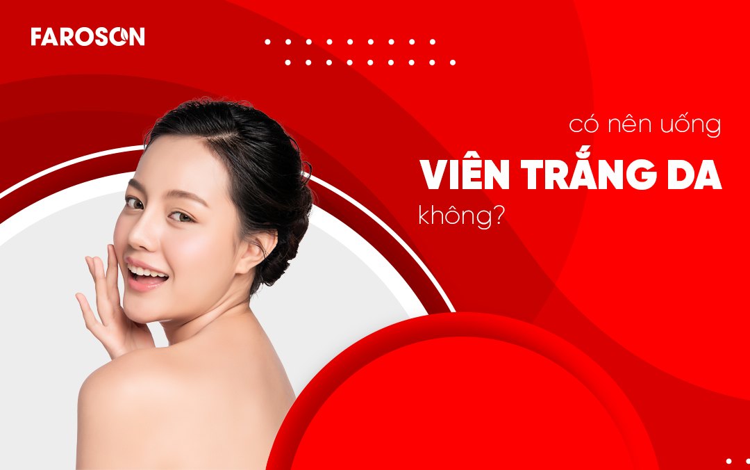 Có Nên Uống Viên Trắng Da Không ?