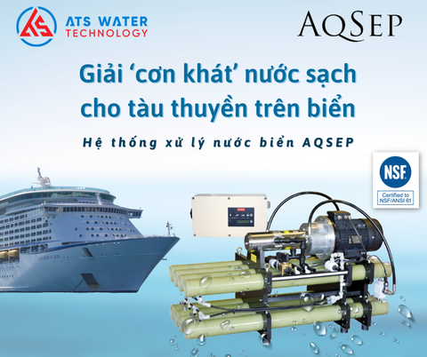 Hệ thống xử lý nước biển AQSEP: Giải ‘cơn khát’ nước sạch cho tàu thuyền trên biển