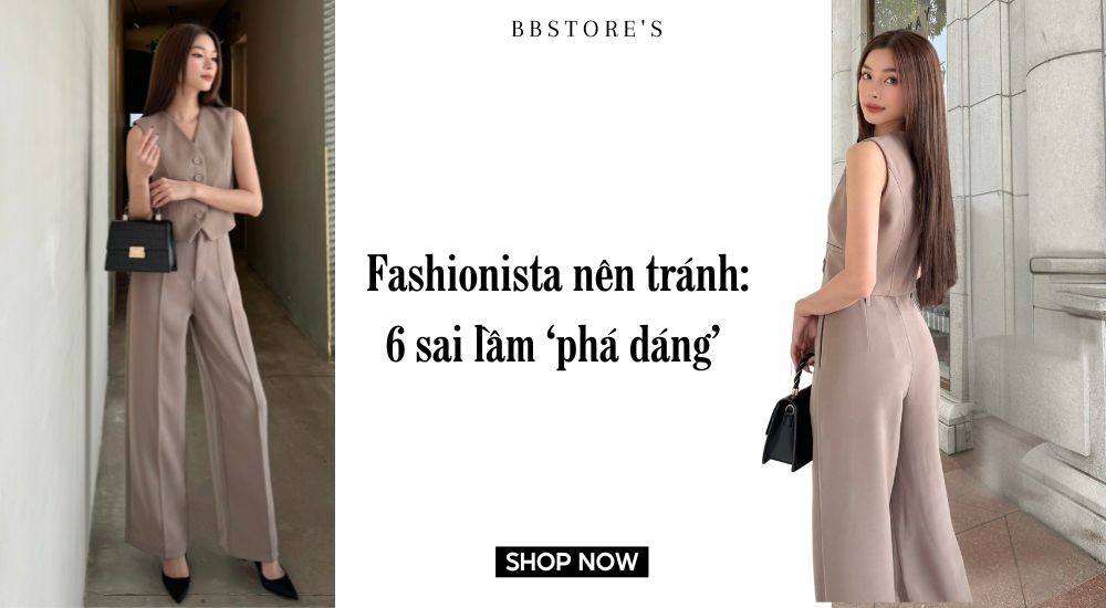 Fashionista nên tránh: 6 sai lầm ‘phá dáng’ khi phối đồ hằng ngày