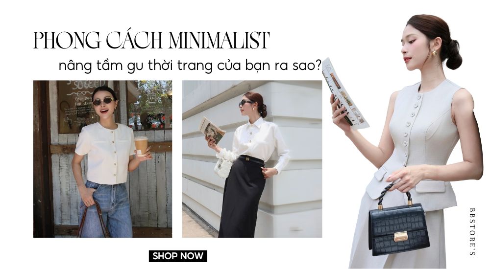 Phong cách minimalist nâng tầm gu thời trang của bạn ra sao?
