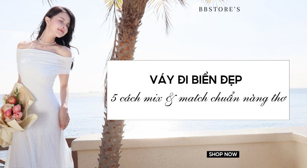 Váy đi biển đẹp: 5 cách mix & match chuẩn nàng thơ