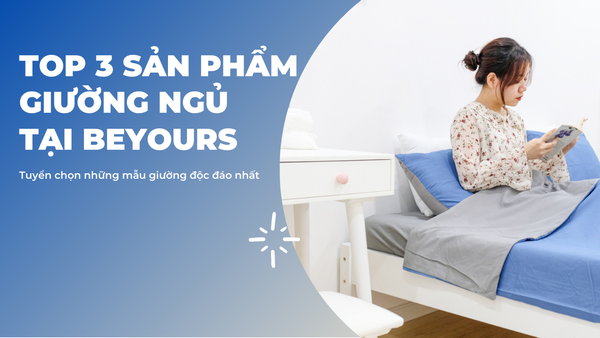 TOP 3 SẢN PHẨM GIƯỜNG NGỦ CHẤT LƯỢNG NHẤT TẠI BEYOURs