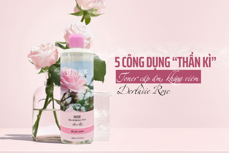 DERLADIE TUNG SIÊU PHẨM TONER CẤP ẨM, KHÁNG VIÊM DERLADIE ROSE VỚI 5 CÔNG DỤNG “THẦN KÌ