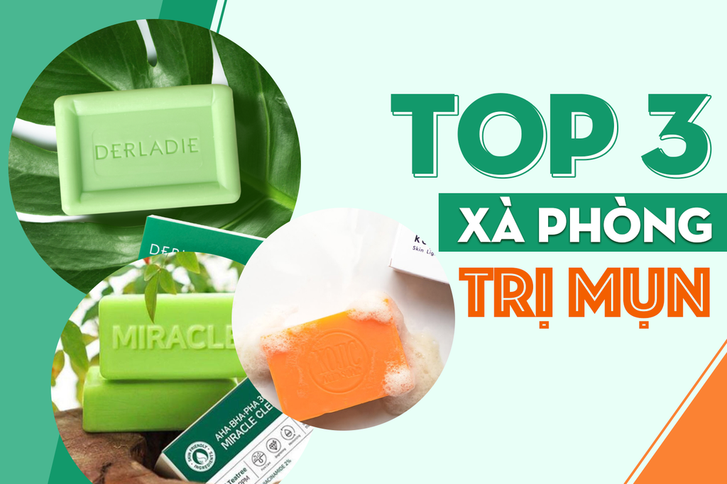 Top 3 xà phòng trị mụn đỉnh nhất 2021 mà bạn nên thử