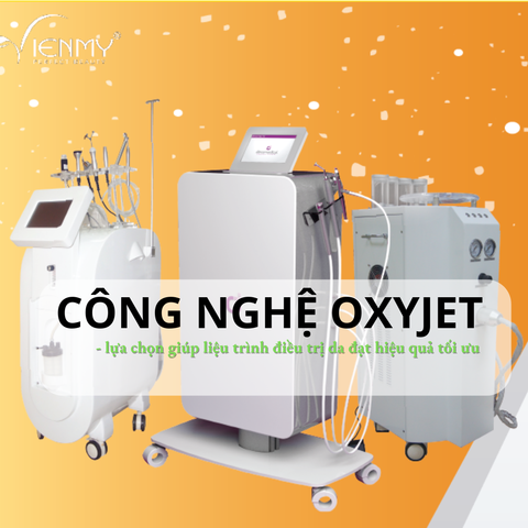 Công nghệ Oxyjet - lựa chọn giúp liệu trình điều trị da đạt hiệu quả tối ưu