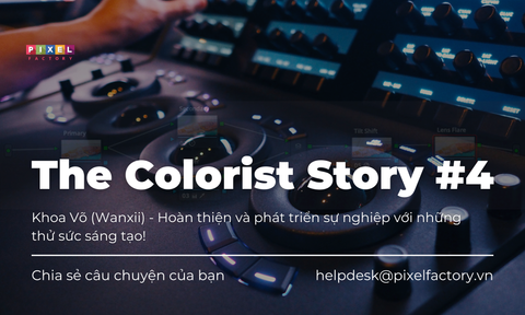 The Colorist Story #4: Khoa Võ (Wanxii) - Hoàn thiện và phát triển sự nghiệp với những thử sức sáng tạo