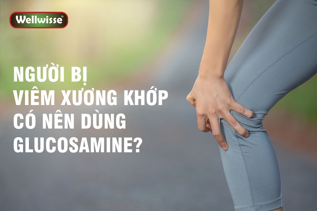 Người bị viêm xương khớp có nên dùng glucosamine?