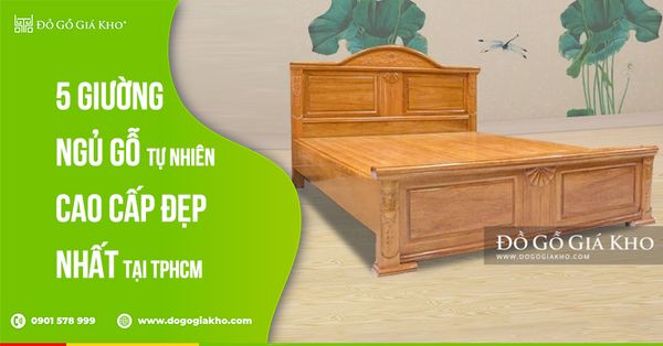 5 giường ngủ gỗ tự nhiên cao cấp đẹp nhất tại tphcm