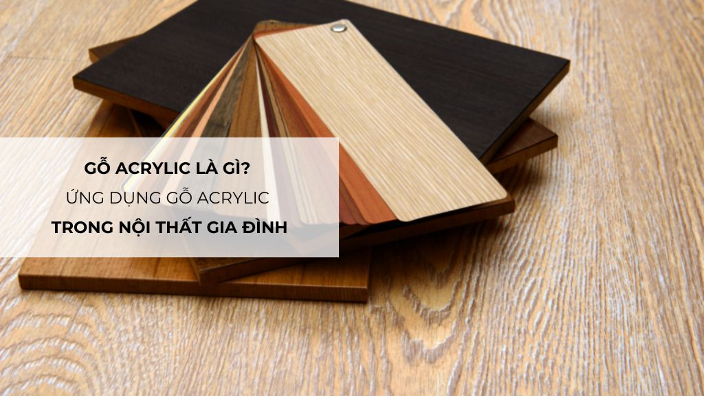 Gỗ acrylic là gì? Ứng dụng gỗ acrylic trong nội thất gia đình