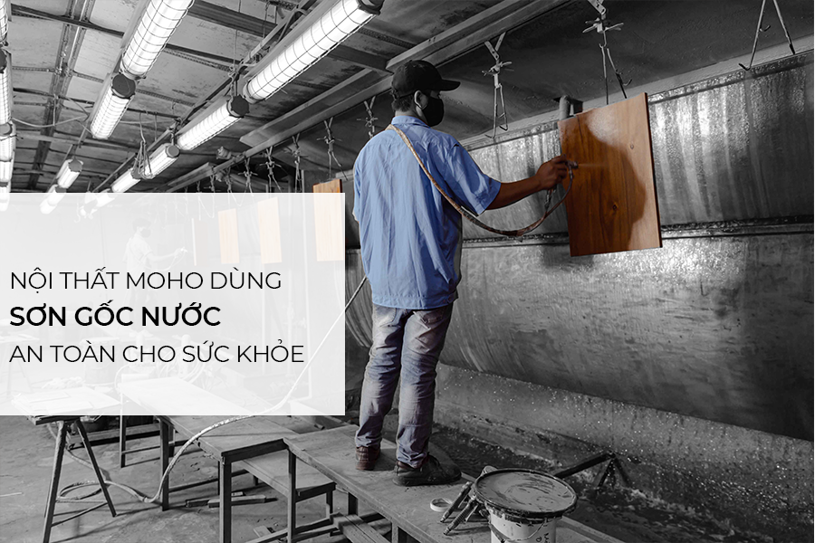 Nội thất MOHO sử dụng sơn gốc nước bảo vệ an toàn cho sức khỏe người tiêu dùng