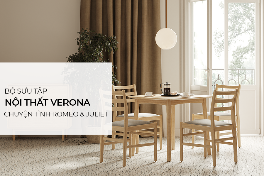 Bộ sưu tập nội thất VERONA - Cảm hứng từ chuyện tình bất hủ Romeo và Juliet