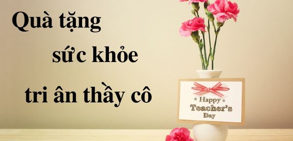 Tặng quà gì vừa sang vừa sức khỏe tri ân thầy cô nhân ngày Nhà giáo Việt Nam