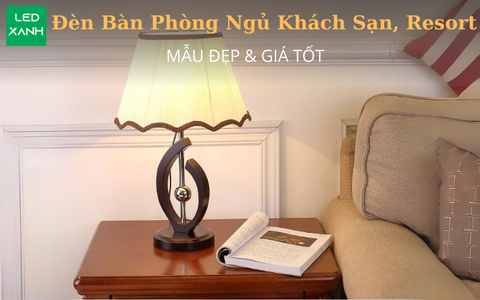 Đèn Bàn Phòng Ngủ Khách Sạn, Resort: Mẫu Đẹp 05-2024