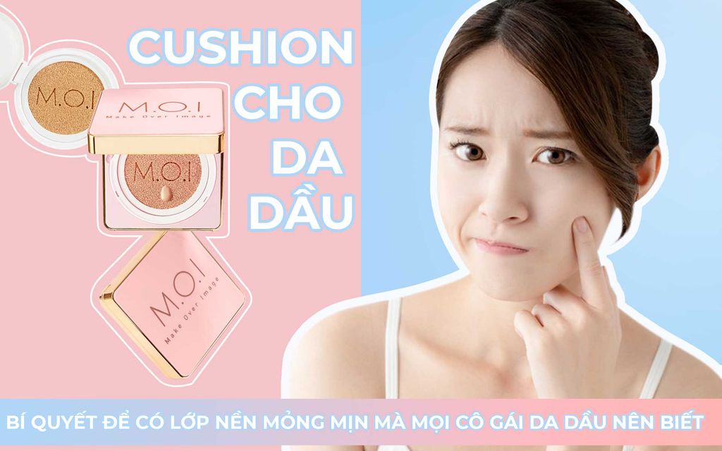 Cushion cho da dầu: Bí quyết để có lớp nền mỏng mịn mà mọi cô gái da dầu nên biết