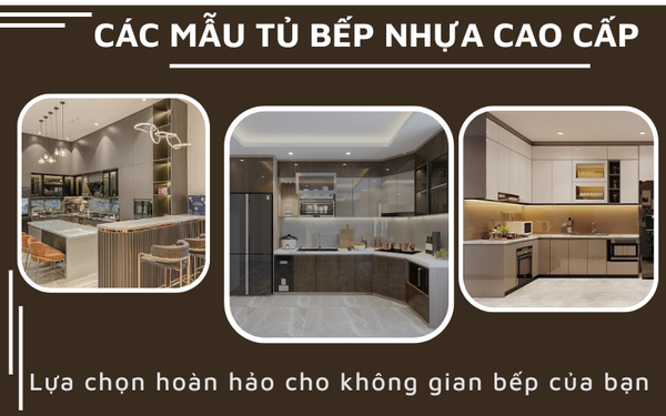 Các mẫu tủ bếp nhựa cao cấp - Lựa chọn hoàn hảo cho không gian bếp của bạn