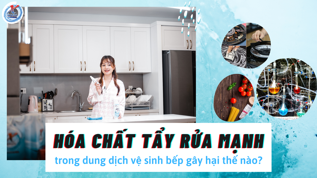 HÓA CHẤT TẨY RỬA MẠNH TRONG DUNG DỊCH VỆ SINH BẾP GÂY HẠI CHO GIA ĐÌNH BẠN THẾ NÀO?