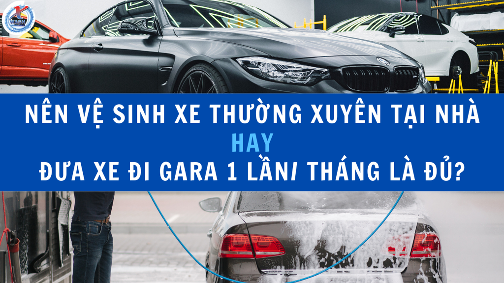 NÊN VỆ SINH XE THƯỜNG XUYÊN TẠI NHÀ HAY CHỈ ĐI GARA 1 LẦN/ THÁNG LÀ ĐỦ?