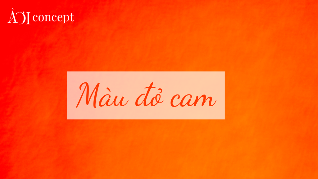 Màu đỏ cam: Sắc độ, phối màu, ứng dụng thời trang và nội thất