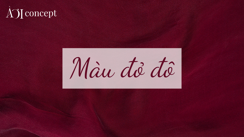 Màu đỏ đô: Ý nghĩa, ứng dụng thẩm mỹ và gợi ý phối màu theo phong thuỷ