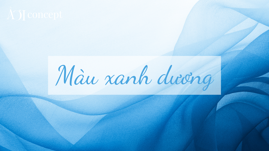 Màu xanh dương: Ý nghĩa, phối màu, ứng dụng nội thất & thời trang