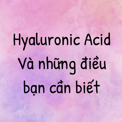 Hyaluronic Acid và những điều bạn cần biết
