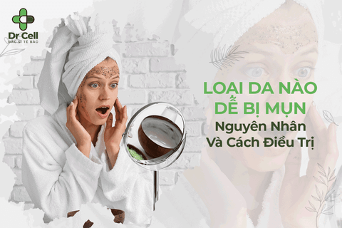 Các Loại Da Nào Dễ Bị Mụn? Nguyên Nhân Và Cách Điều Trị