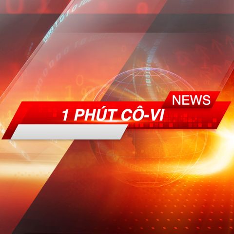 Tổng hợp tin tức 1 phút Cô-Vi ngày 22/07