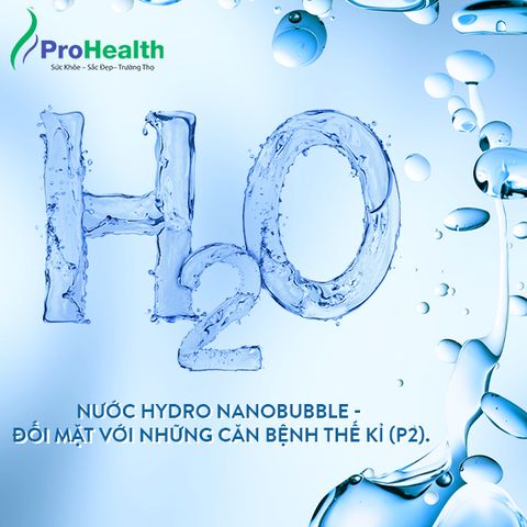 Nước Hydro NanoBubble – Đối mặt với những căn bệnh thế kỷ (P2).